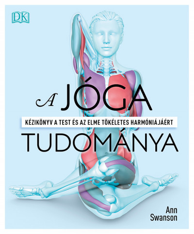 A jóga tudománya - Kézikönyv a test és az elme tökéletes harmóniájáért - Ingyenes szállítással!