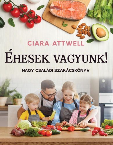 Éhesek vagyunk! - Nagy családi szakácskönyv - Ingyenes szállítással!