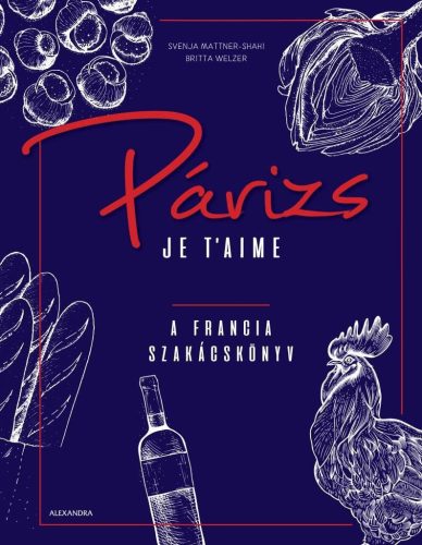 Párizs Je’ taime - A francia szakácskönyv - Ingyenes szállítással!